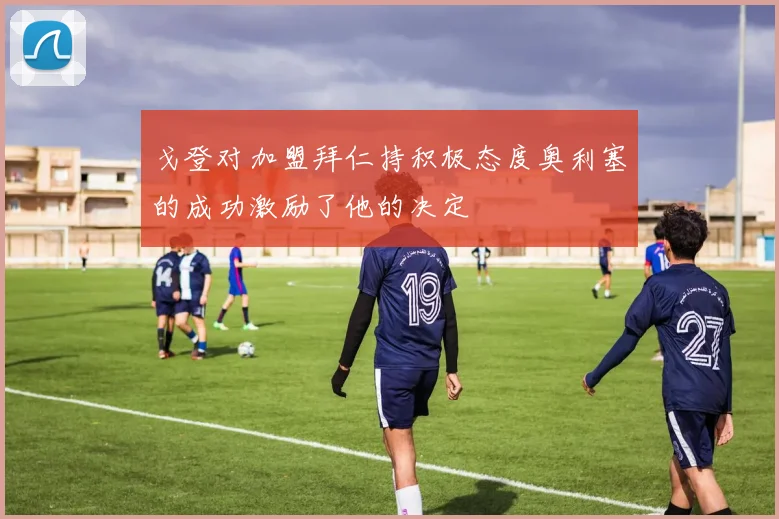 戈登对加盟拜仁持积极态度奥利塞的成功激励了他的决定