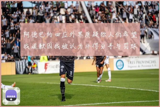 阿德巴约回应外界质疑称人们希望我道歉因我被认为非得分手与罚球太多
